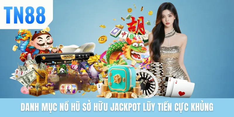 Danh mục nổ hũ sở hữu Jackpot lũy tiến cực khủng